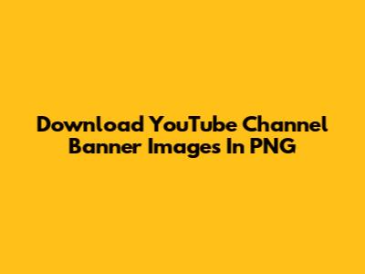 Download YouTube Channel Banner Images In PNG