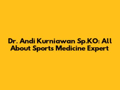 Dr. Andi Kurniawan Sp.KO: All About Sports Medicine Expert