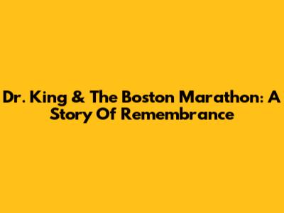 Dr. King & The Boston Marathon: A Story Of Remembrance