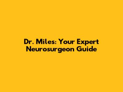 Dr. Miles: Your Expert Neurosurgeon Guide