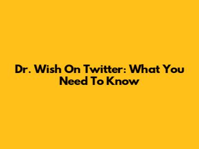 Dr. Wish On Twitter: What You Need To Know