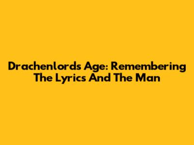 Drachenlord's Age: Remembering The Lyrics And The Man