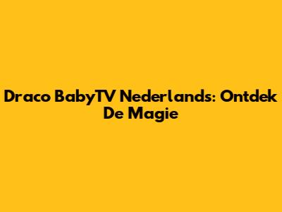 Draco BabyTV Nederlands: Ontdek De Magie