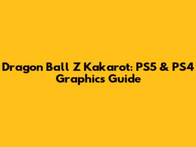 Dragon Ball Z Kakarot: PS5 & PS4 Graphics Guide