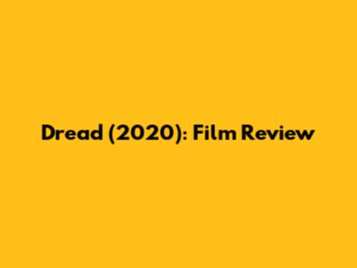Dread (2020): Film Review