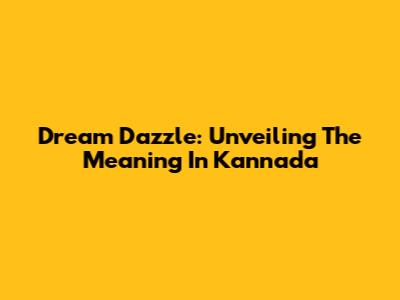 Dream Dazzle: Unveiling The Meaning In Kannada