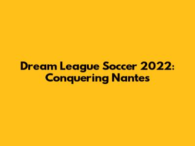 Dream League Soccer 2022: Conquering Nantes