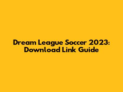 Dream League Soccer 2023: Download Link Guide