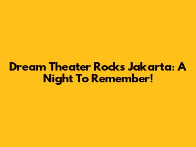 Dream Theater Rocks Jakarta: A Night To Remember!