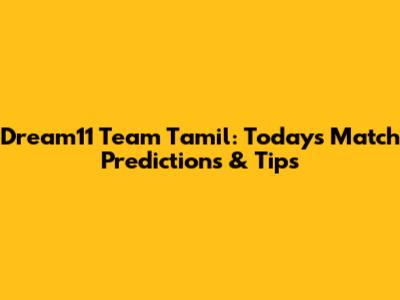 Dream11 Team Tamil: Today's Match Predictions & Tips