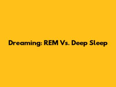 Dreaming: REM Vs. Deep Sleep