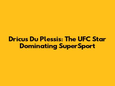 Dricus Du Plessis: The UFC Star Dominating SuperSport