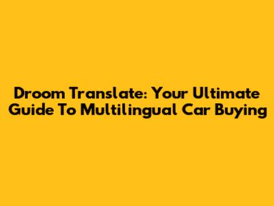 Droom Translate: Your Ultimate Guide To Multilingual Car Buying