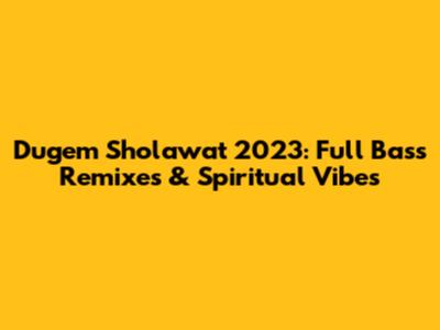 Dugem Sholawat 2023: Full Bass Remixes & Spiritual Vibes
