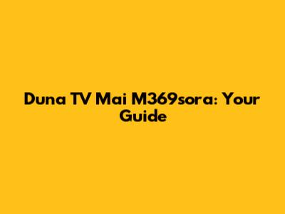 Duna TV Mai M369sora: Your Guide