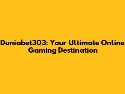 Duniabet303: Your Ultimate Online Gaming Destination