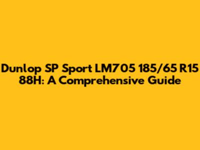 Dunlop SP Sport LM705 185/65 R15 88H: A Comprehensive Guide