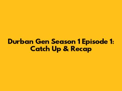 Durban Gen Season 1 Episode 1: Catch Up & Recap