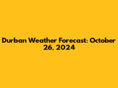 Durban Weather Forecast: October 26, 2024