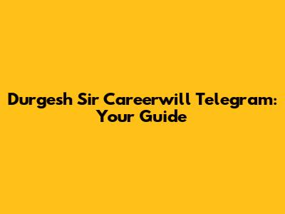 Durgesh Sir Careerwill Telegram: Your Guide