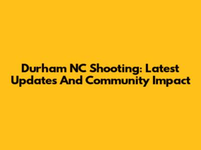 Durham NC Shooting: Latest Updates And Community Impact