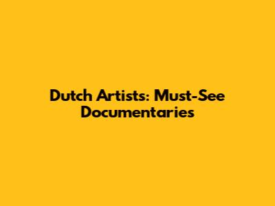 Dutch Artists: Must-See Documentaries