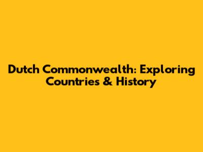 Dutch Commonwealth: Exploring Countries & History