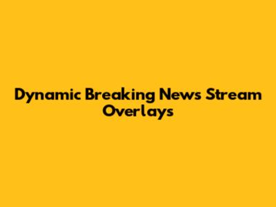 Dynamic Breaking News Stream Overlays