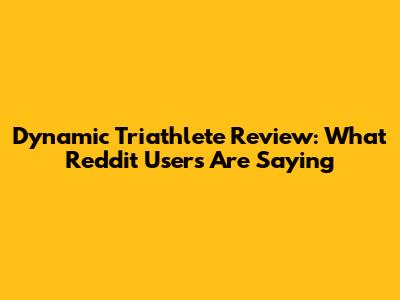 Dynamic Triathlete Review: What Reddit Users Are Saying