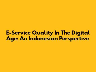 E-Service Quality In The Digital Age: An Indonesian Perspective
