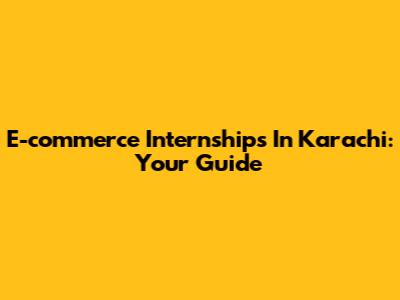 E-commerce Internships In Karachi: Your Guide
