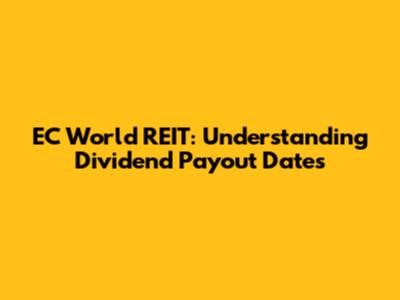 EC World REIT: Understanding Dividend Payout Dates