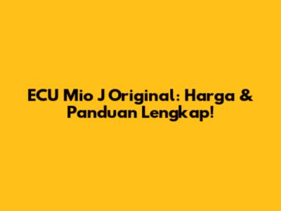 ECU Mio J Original: Harga & Panduan Lengkap!