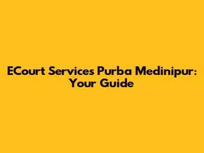 ECourt Services Purba Medinipur: Your Guide