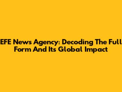 EFE News Agency: Decoding The Full Form And Its Global Impact