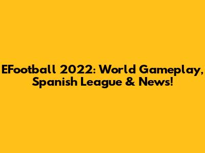 EFootball 2022: World Gameplay, Spanish League & News!