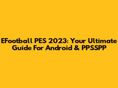 EFootball PES 2023: Your Ultimate Guide For Android & PPSSPP