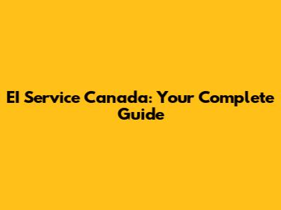 EI Service Canada: Your Complete Guide