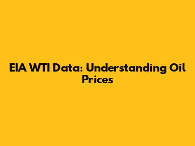 EIA WTI Data: Understanding Oil Prices