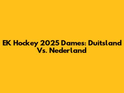 EK Hockey 2025 Dames: Duitsland Vs. Nederland