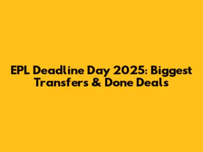 EPL Deadline Day 2025: Biggest Transfers & Done Deals