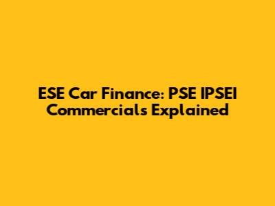 ESE Car Finance: PSE IPSEI Commercials Explained
