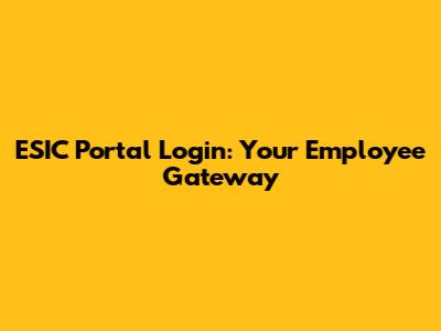 ESIC Portal Login: Your Employee Gateway