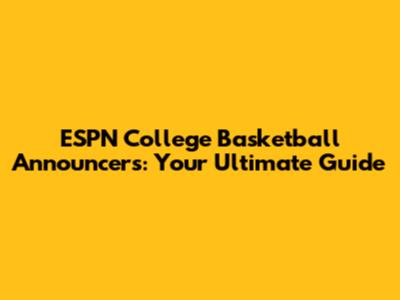 ESPN College Basketball Announcers: Your Ultimate Guide