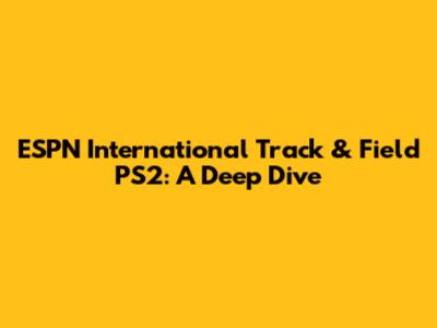 ESPN International Track & Field PS2: A Deep Dive