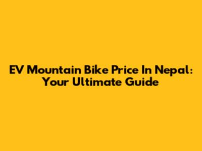 EV Mountain Bike Price In Nepal: Your Ultimate Guide