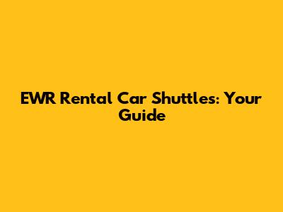 EWR Rental Car Shuttles: Your Guide