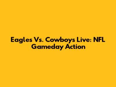 Eagles Vs. Cowboys Live: NFL Gameday Action