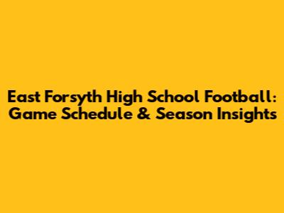 East Forsyth High School Football: Game Schedule & Season Insights