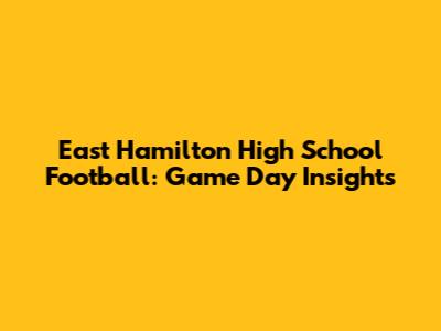 East Hamilton High School Football: Game Day Insights